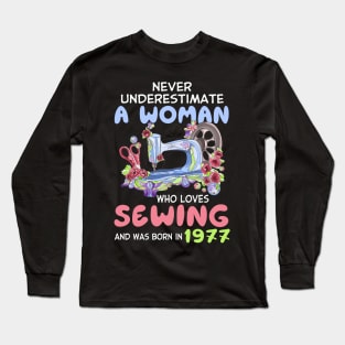 Never Underestimate A Woman Who Loves Sewing And Was Born In 1977 Funny Quote For Sewing Lovers Long Sleeve T-Shirt